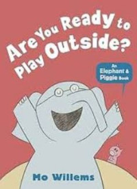 Are You Ready to Play Outside? (Elephant & Piggie)