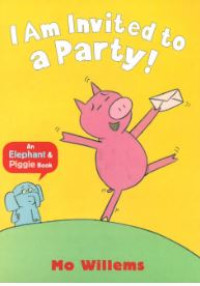 I Am Invited to a Party! (Elephant & Piggie)