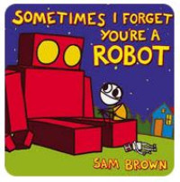 Sometimes I Forget You're a Robot